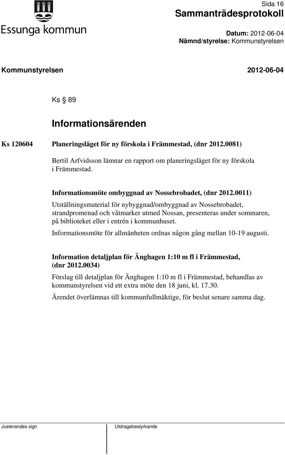 0011) Utställningsmaterial för nybyggnad/ombyggnad av Nossebrobadet, strandpromenad och våtmarker utmed Nossan, presenteras under sommaren, på biblioteket eller i entrén i kommunhuset.