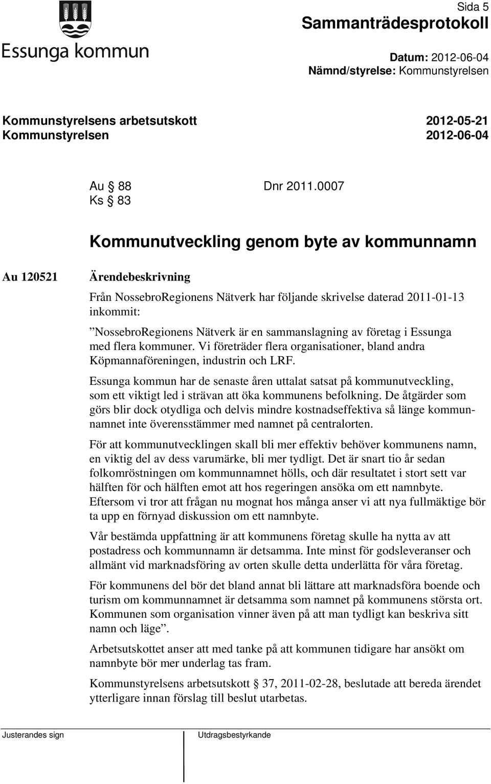 sammanslagning av företag i Essunga med flera kommuner. Vi företräder flera organisationer, bland andra Köpmannaföreningen, industrin och LRF.