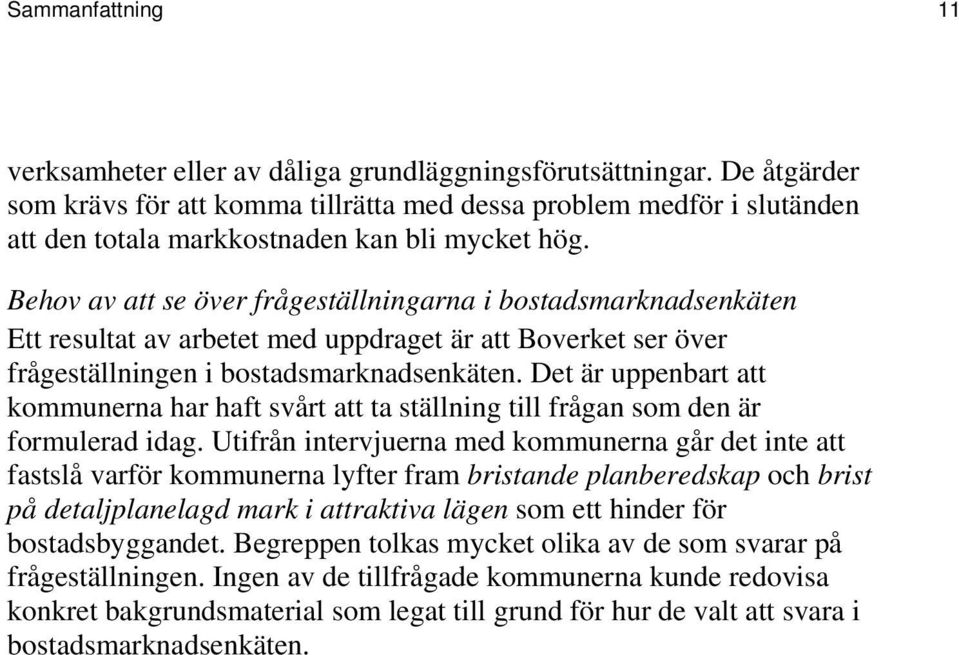 Behov av att se över frågeställningarna i bostadsmarknadsenkäten Ett resultat av arbetet med uppdraget är att Boverket ser över frågeställningen i bostadsmarknadsenkäten.