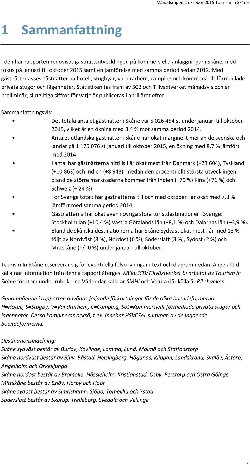 Statistiken tas fram av SCB och Tillväxtverket månadsvis och är preliminär, slutgiltiga siffror för varje år publiceras i april året efter.