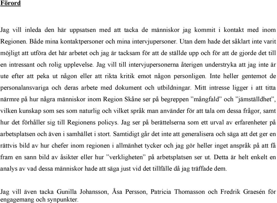 Jag vill till intervjupersonerna återigen understryka att jag inte är ute efter att peka ut någon eller att rikta kritik emot någon personligen.