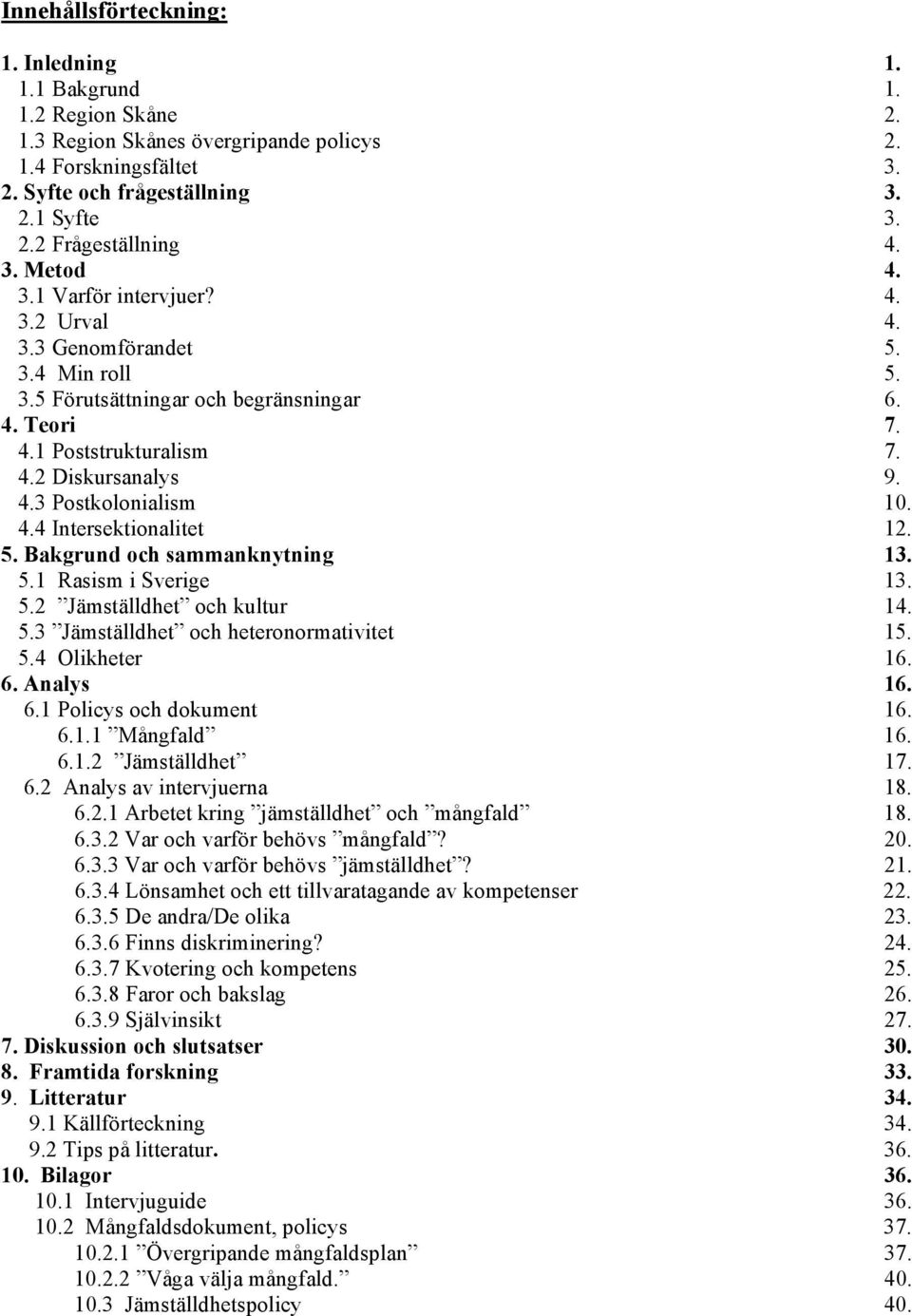 4.4 Intersektionalitet 12. 5. Bakgrund och sammanknytning 13. 5.1 Rasism i Sverige 13. 5.2 Jämställdhet och kultur 14. 5.3 Jämställdhet och heteronormativitet 15. 5.4 Olikheter 16. 6.