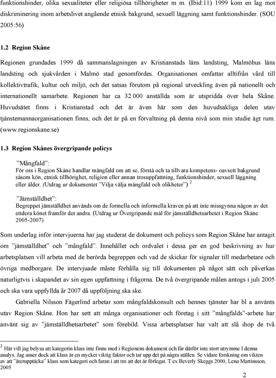 Organisationen omfattar alltifrån vård till kollektivtrafik, kultur och miljö, och det satsas förutom på regional utveckling även på nationellt och internationellt samarbete.