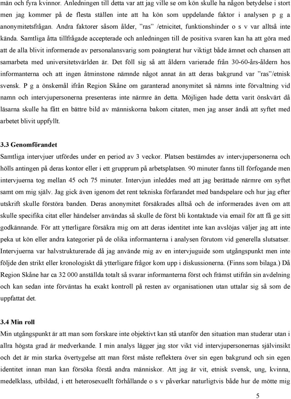 Andra faktorer såsom ålder, ras /etnicitet, funktionshinder o s v var alltså inte kända.