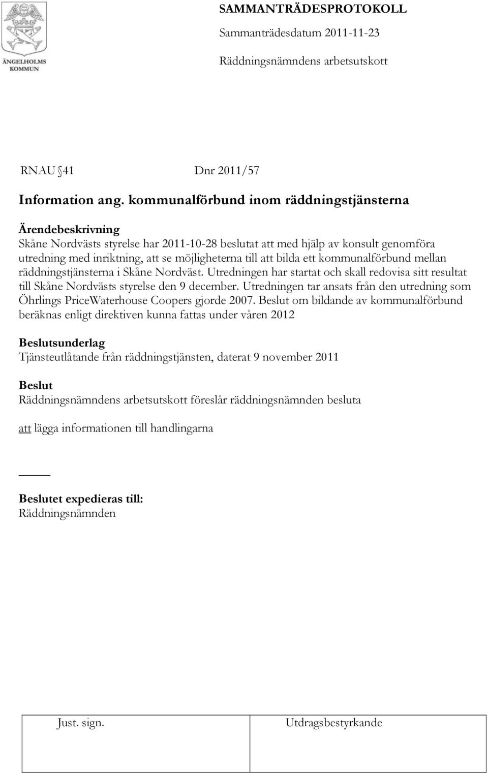 bilda ett kommunalförbund mellan räddningstjänsterna i Skåne Nordväst. Utredningen har startat och skall redovisa sitt resultat till Skåne Nordvästs styrelse den 9 december.
