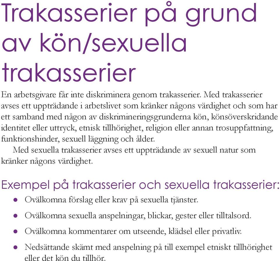 tillhörighet, religion eller annan trosuppfattning, funktionshinder, sexuell läggning och ålder. Med sexuella trakasserier avses ett uppträdande av sexuell natur som kränker någons värdighet.