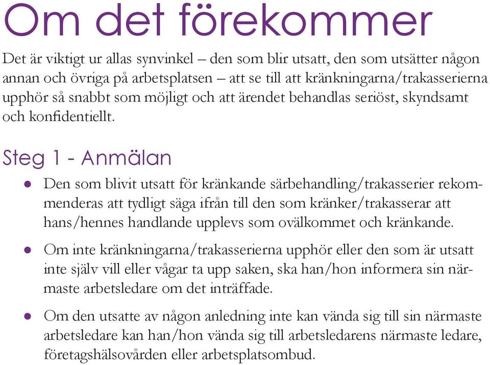 Steg 1 - Anmälan Den som blivit utsatt för kränkande särbehandling/trakasserier rekommenderas att tydligt säga ifrån till den som kränker/trakasserar att hans/hennes handlande upplevs som ovälkommet