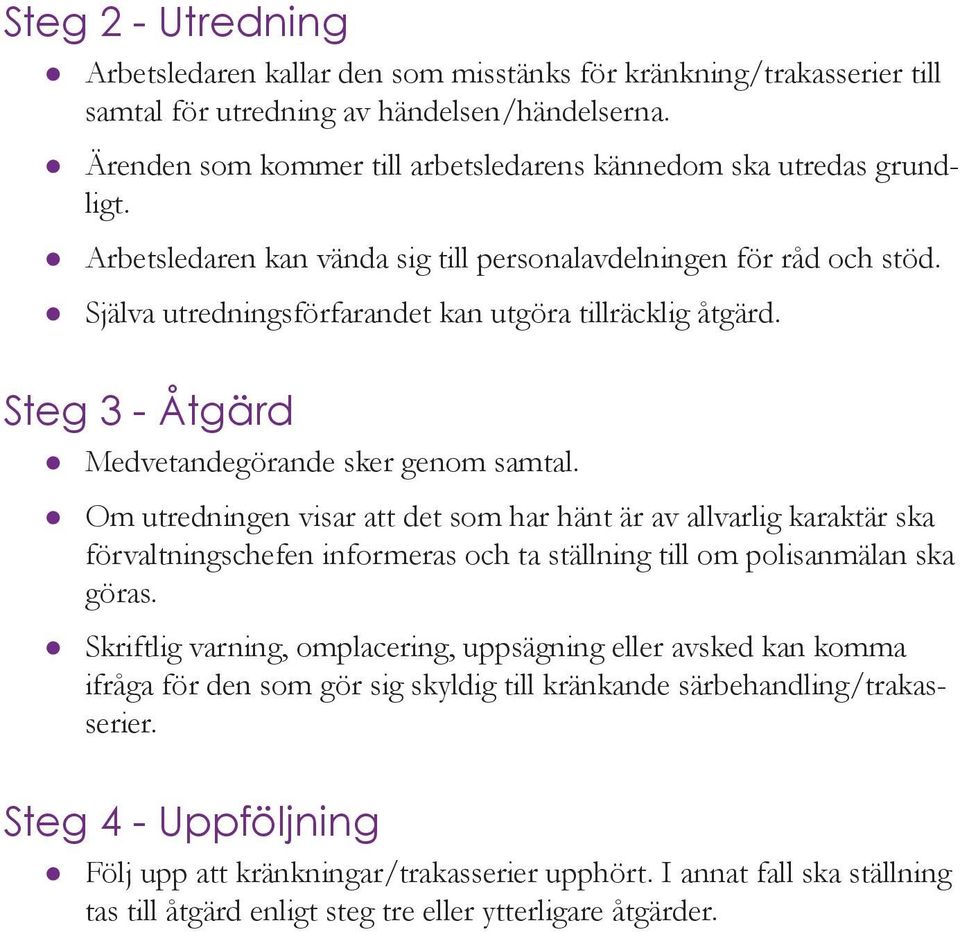 Själva utredningsförfarandet kan utgöra tillräcklig åtgärd. Steg 3 - Åtgärd Medvetandegörande sker genom samtal.