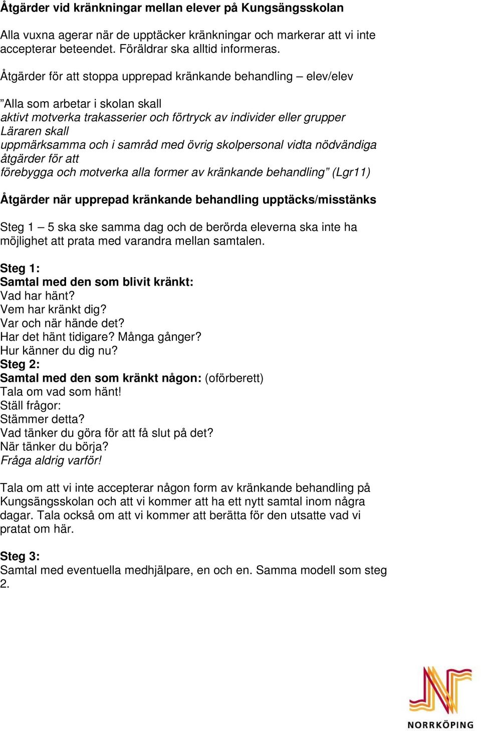 samråd med övrig skolpersonal vidta nödvändiga åtgärder för att förebygga och motverka alla former av kränkande behandling (Lgr11) Åtgärder när upprepad kränkande behandling upptäcks/misstänks Steg 1