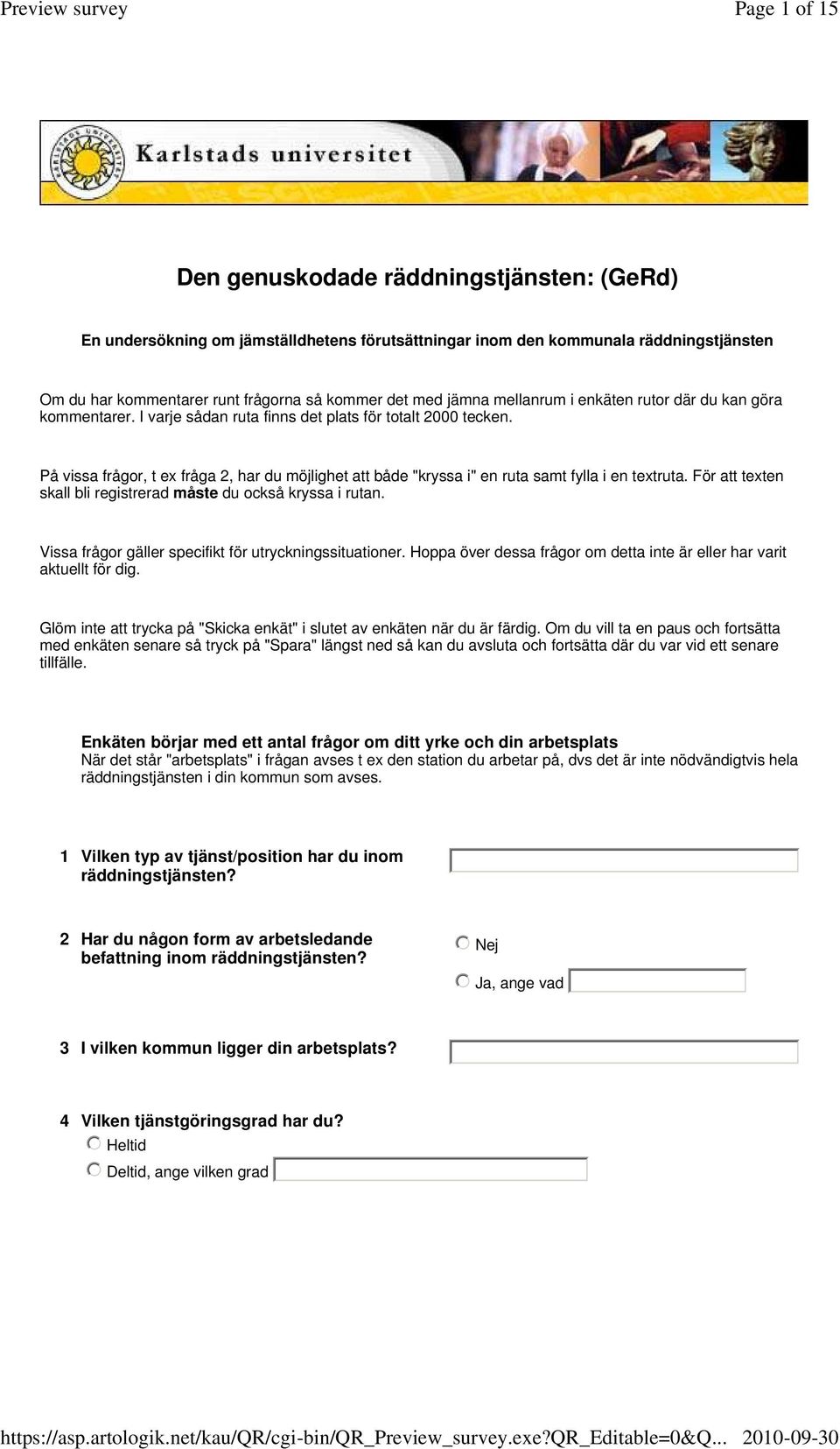 På vissa frågor, t ex fråga 2, har du möjlighet att både "kryssa i" en ruta samt fylla i en textruta. För att texten skall bli registrerad måste du också kryssa i rutan.