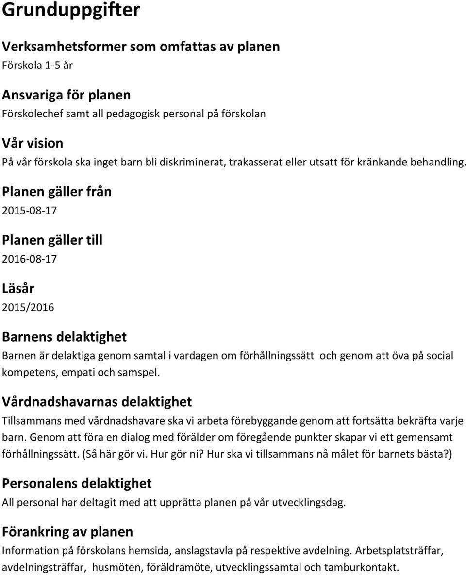 Planen gäller från 2015-08-17 Planen gäller till 2016-08-17 Läsår 2015/2016 Barnens delaktighet Barnen är delaktiga genom samtal i vardagen om förhållningssätt och genom att öva på social kompetens,