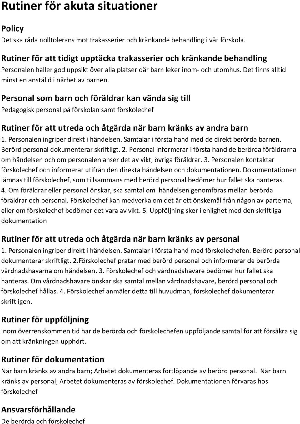 Det finns alltid minst en anställd i närhet av barnen.
