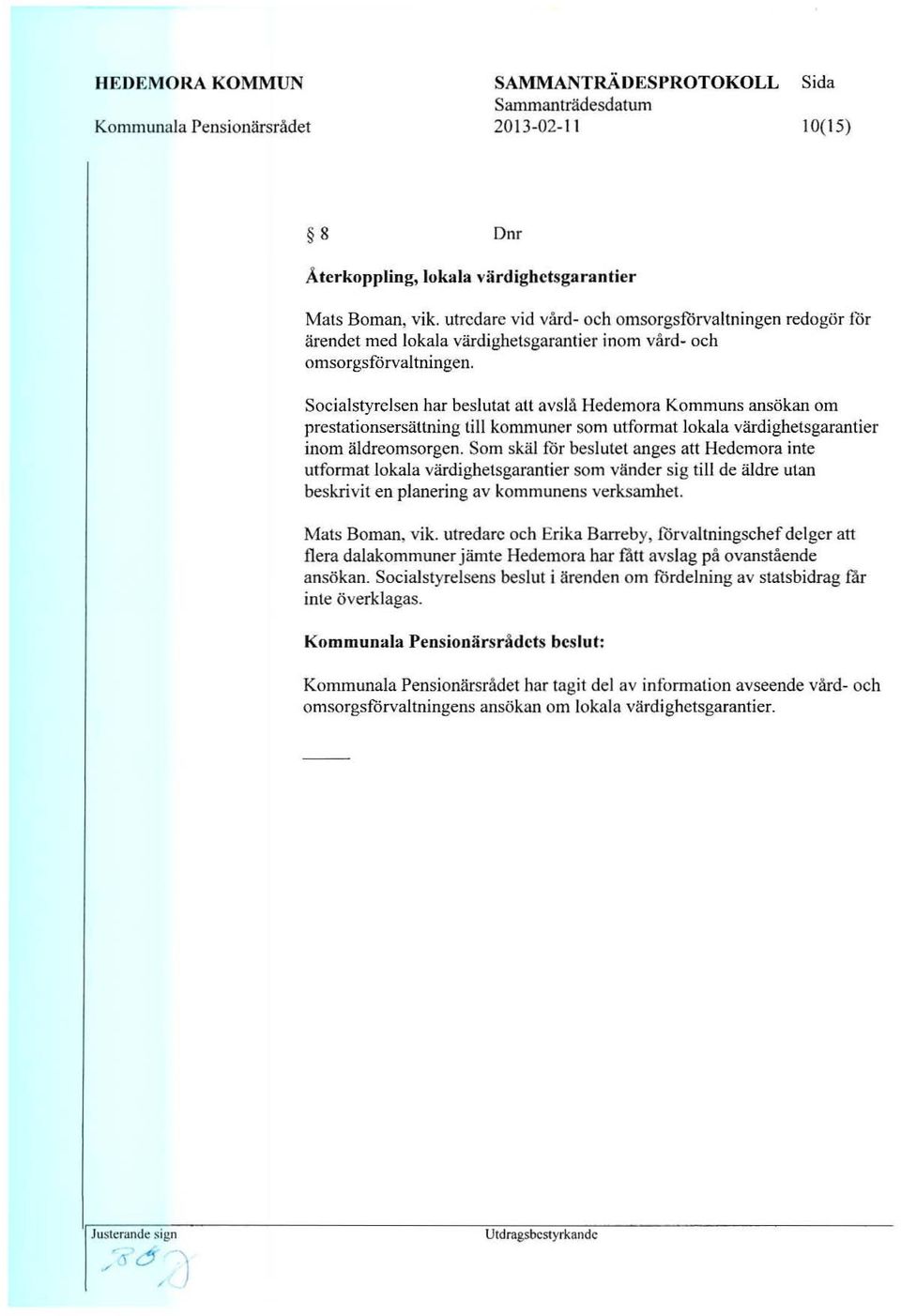 Socialstyrclsen har beslutat au avsla Hedemora Kommuns ans6kan om prestationserstihning till kommuner scm utformat lokala vardighetsgarantier inom aldreomsorgcn.