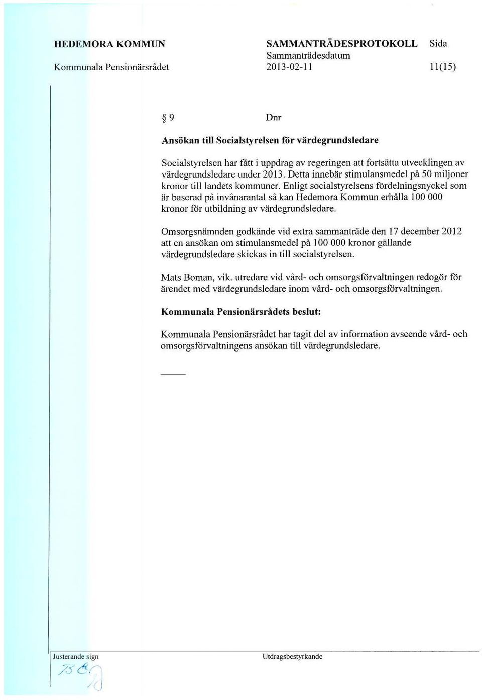 Enligt socialstyrelsens fordeiningsnyckcl som ar bascrad pa invanarantal sa kan Hedemora Kommun erhalla 100 000 kronor for utbildning av vardcgmndsledare.