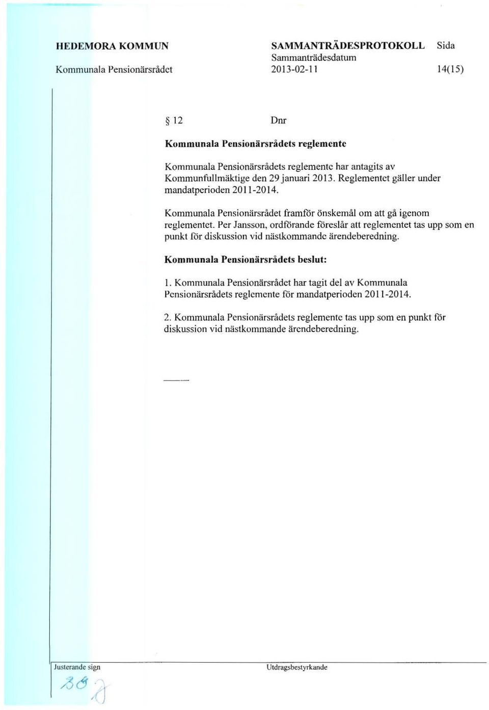 Per Jansson, ordforande f6reslar au reglcmcntet las upp som en punkt for diskussion vid nastkomrnandc arendeberedning. Kommunala Pensionarsr"idets bcslut: I.