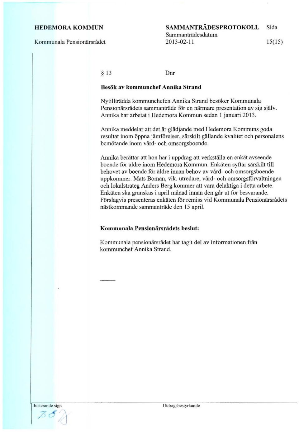 Annika meddelar att det at ghidjande med Hedemora Kommuns goda resultat inom oppna jamforelser. sarskilt gtlllandc kvalitet Deh personal ens bcmotande inom vard- oeh omsorgsbocndc.