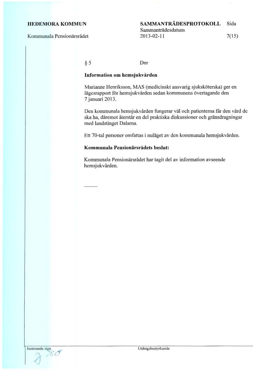 Den kommunala hemsjukvarden fungerar val oeh paticnterna:far den yard de ska ha, diiremot aterstar en del prakliska diskussioner Deh gransdragningar med