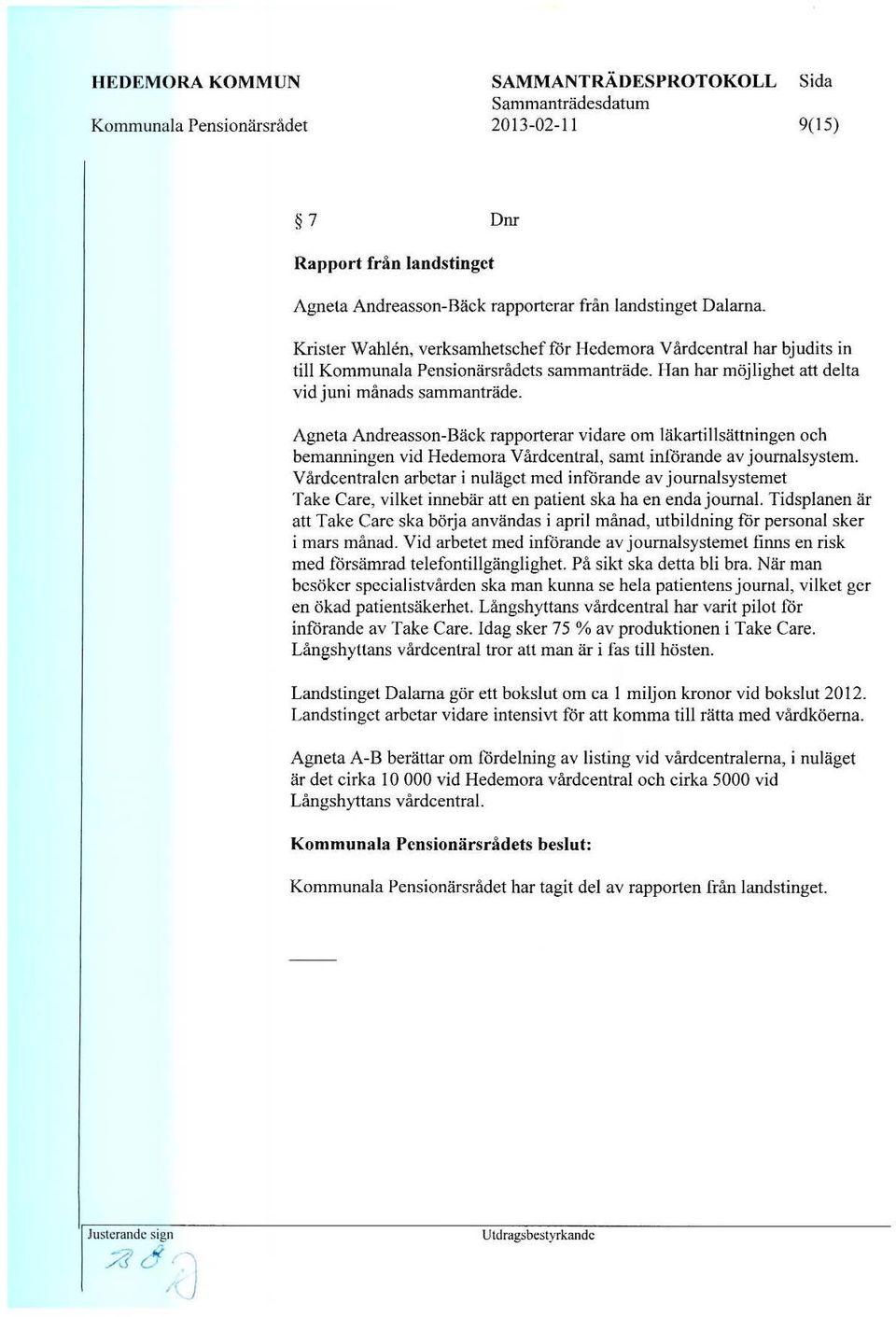 Agneta Andreasson-Back rapporterar vidare om lakartillsattningen oeh bemanningen vid Hedemora Vardcentral, samt inlorande av joumalsystem.