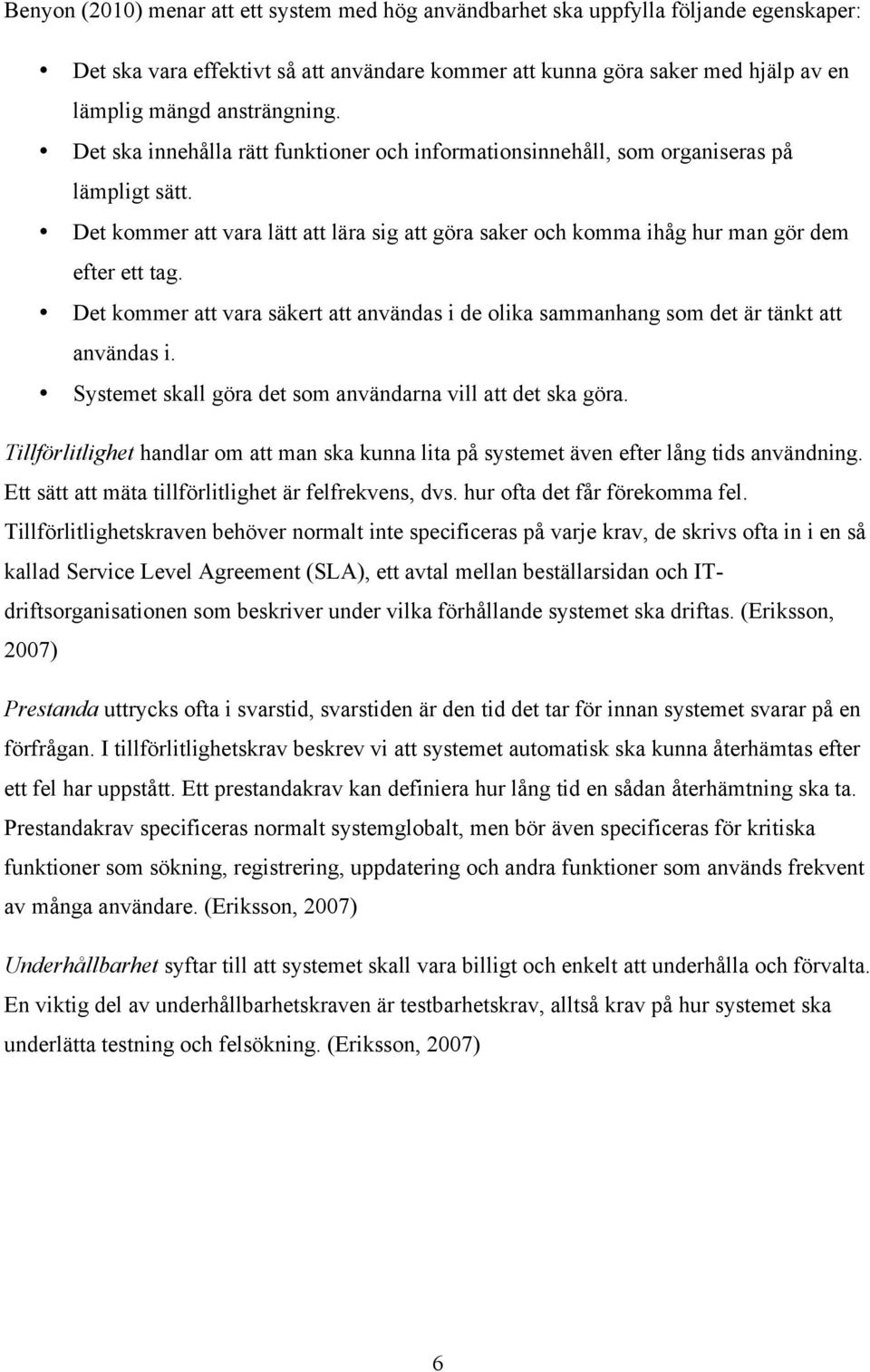 Det kommer att vara lätt att lära sig att göra saker och komma ihåg hur man gör dem efter ett tag. Det kommer att vara säkert att användas i de olika sammanhang som det är tänkt att användas i.
