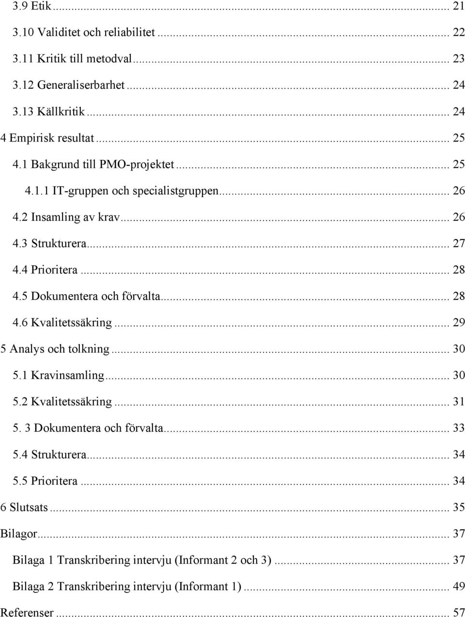 5 Dokumentera och förvalta... 28 4.6 Kvalitetssäkring... 29 5 Analys och tolkning... 30 5.1 Kravinsamling... 30 5.2 Kvalitetssäkring... 31 5. 3 Dokumentera och förvalta.