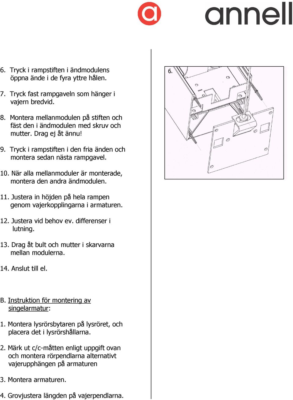 När alla mellanmoduler är monterade, montera den andra ändmodulen. 11. Justera in höjden på hela rampen genom vajerkopplingarna i armaturen. 12. Justera vid behov ev. differenser i lutning. 13.