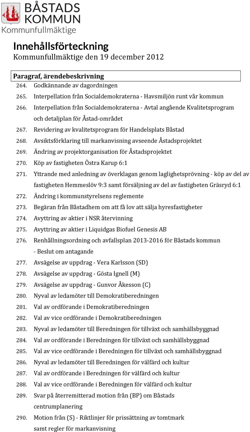 Avsiktsförklaring till markanvisning avseende Åstadsprojektet 269. Ändring av projektorganisation för Åstadsprojektet 270. Köp av fastigheten Östra Karup 6:1 271.