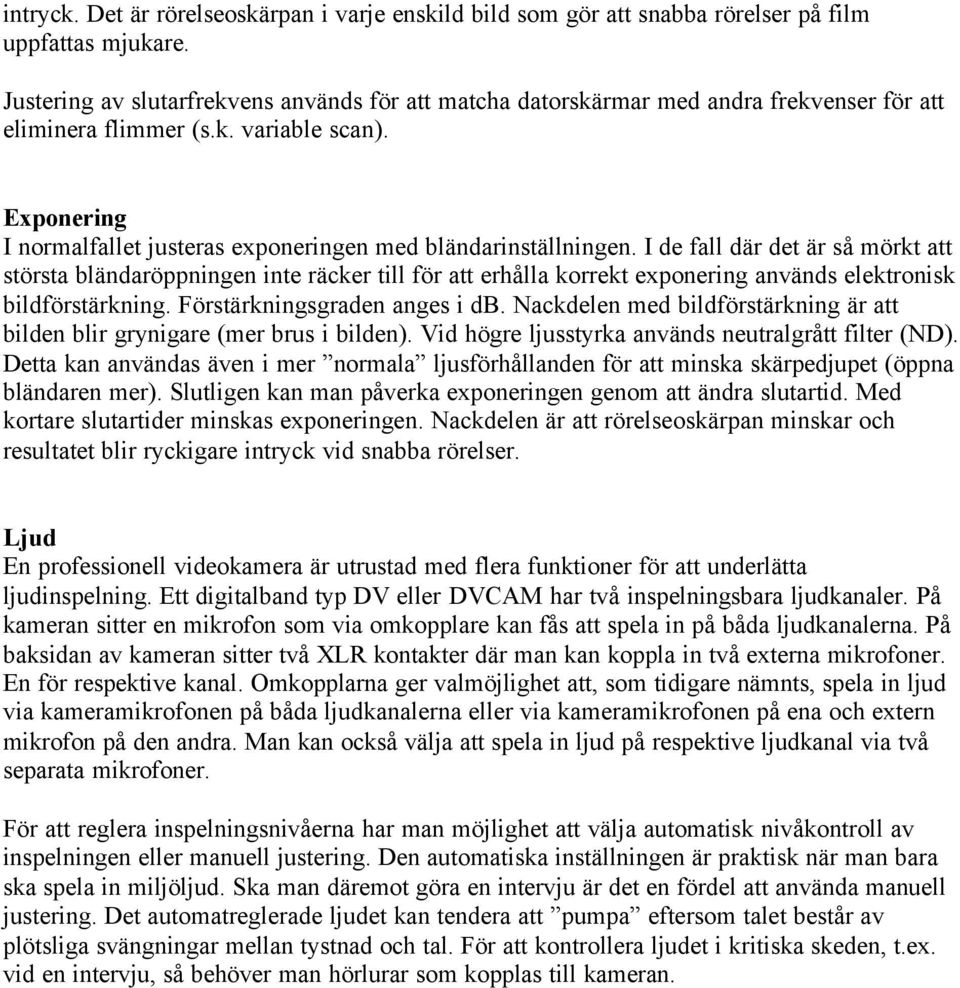 Exponering I normalfallet justeras exponeringen med bländarinställningen.