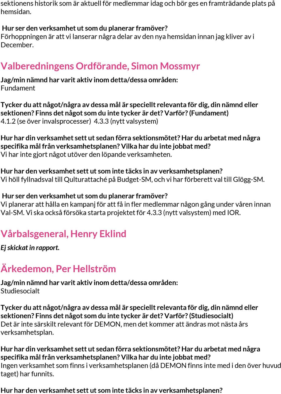 Valberedningens Ordförande, Simon Mossmyr Jag/min nämnd har varit aktiv inom detta/dessa områden: Fundament Tycker du att något/några av dessa mål är speciellt relevanta för dig, din nämnd eller