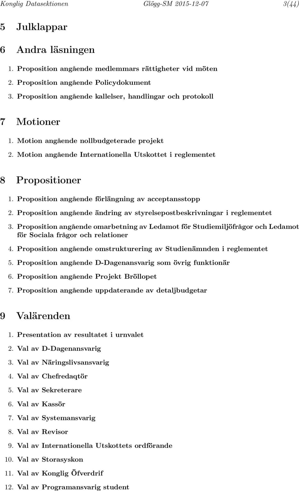 Proposition angående förlängning av acceptansstopp 2. Proposition angående ändring av styrelsepostbeskrivningar i reglementet 3.