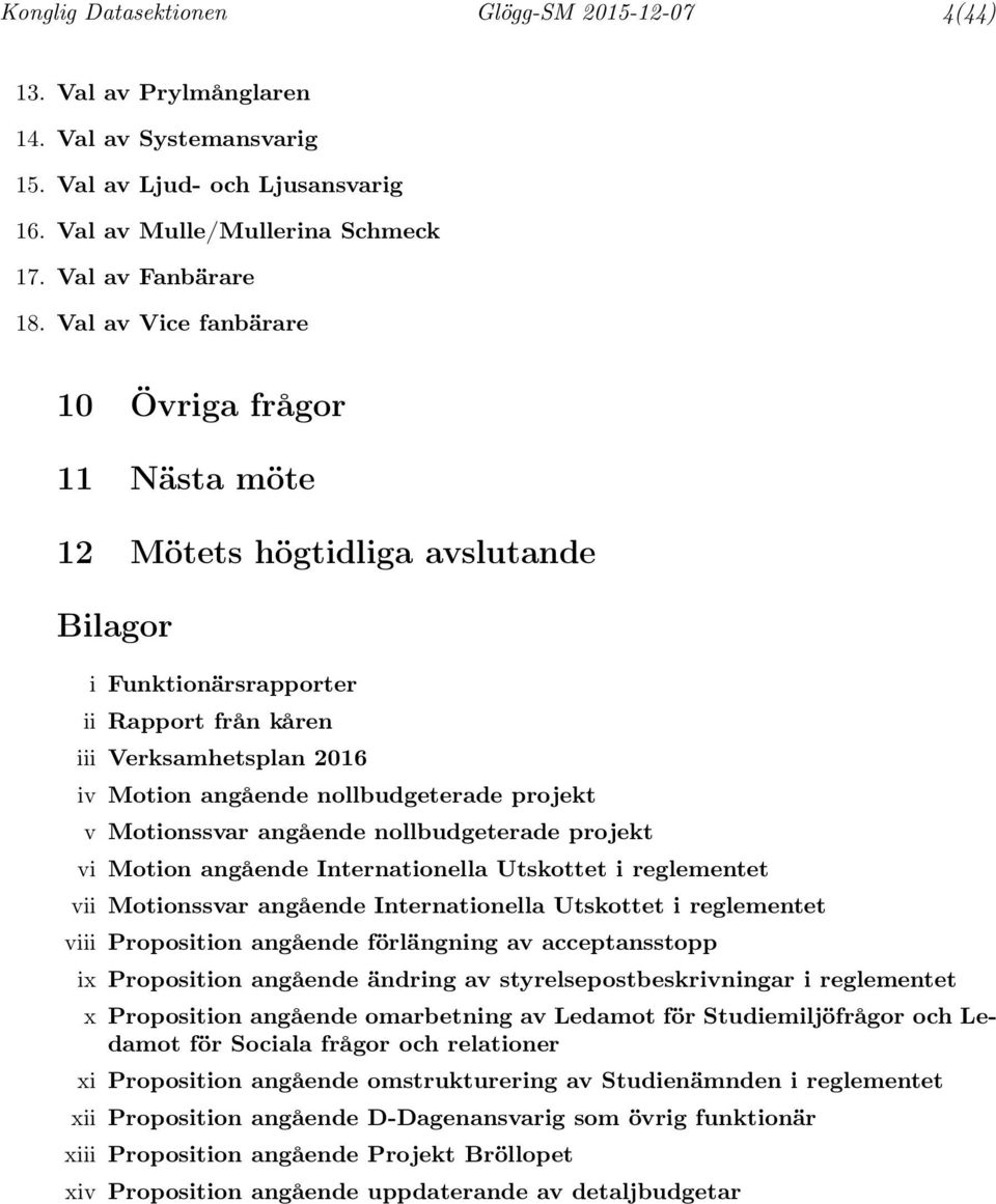 projekt v Motionssvar angående nollbudgeterade projekt vi Motion angående Internationella Utskottet i reglementet vii Motionssvar angående Internationella Utskottet i reglementet viii Proposition