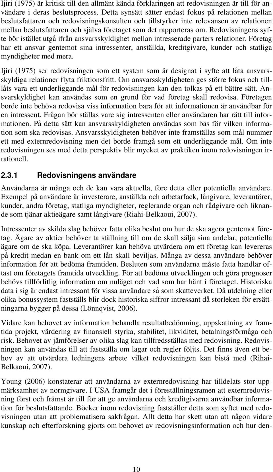 rapporteras om. Redovisningens syfte bör istället utgå ifrån ansvarsskyldighet mellan intresserade parters relationer.