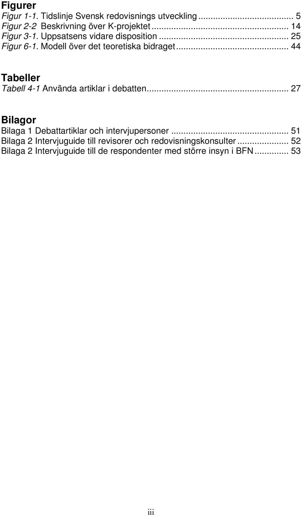 .. 44 Tabeller Tabell 4-1 Använda artiklar i debatten... 27 Bilagor Bilaga 1 Debattartiklar och intervjupersoner.