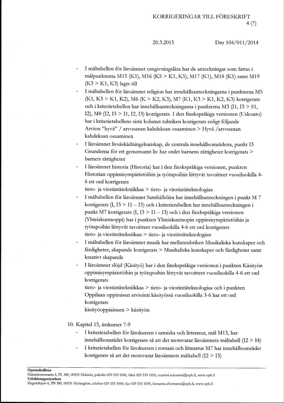 ldroimnet religron har innehillsanteckningama i punkterna M5 (K1,I{3 > K1, K2), M6 (K > IC, K3), M7 (K1, I3 > K1, K2, K3) korigerats och i kritedetabellen har innehillsanteckningarnaipunktema M3 (I1,