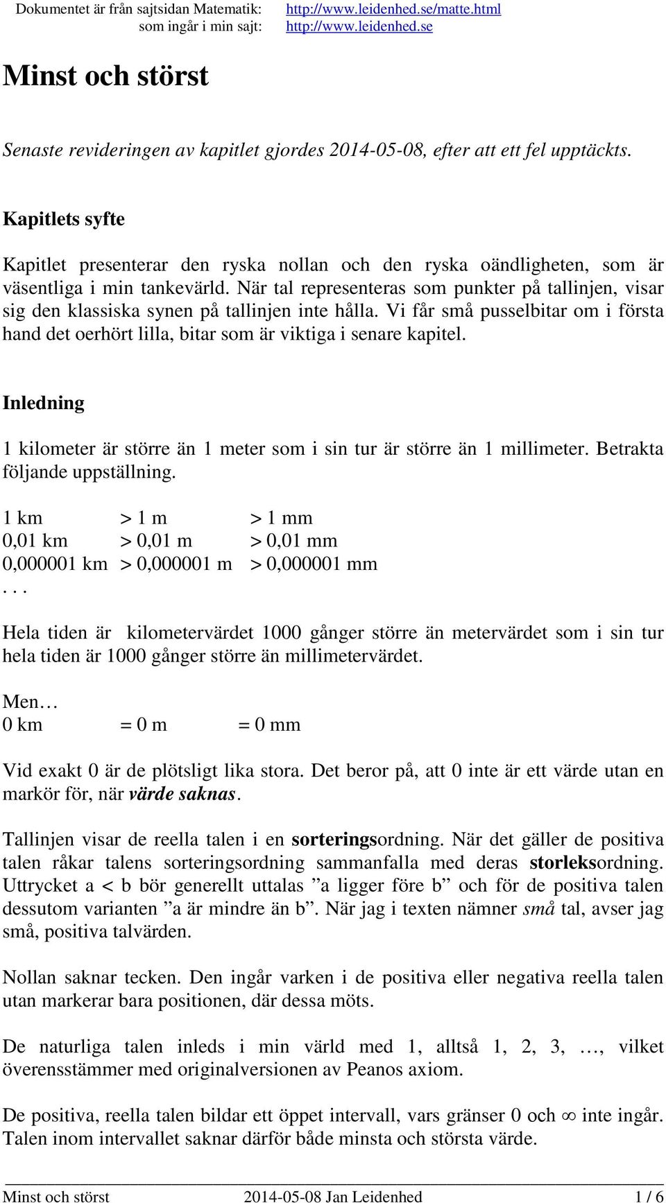 När tal representeras som punkter på tallinjen, visar sig den klassiska synen på tallinjen inte hålla. Vi får små pusselbitar om i första hand det oerhört lilla, bitar som är viktiga i senare kapitel.