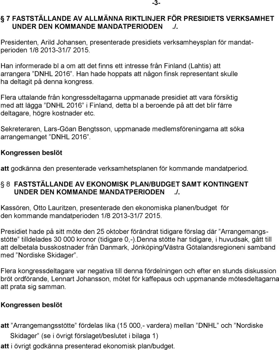 Han informerade bl a om att det finns ett intresse från Finland (Lahtis) att arrangera DNHL 2016. Han hade hoppats att någon finsk representant skulle ha deltagit på denna kongress.