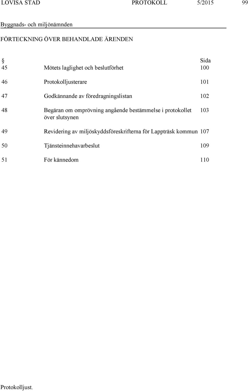 föredragningslistan 102 48 Begäran om omprövning angående bestämmelse i protokollet över slutsynen