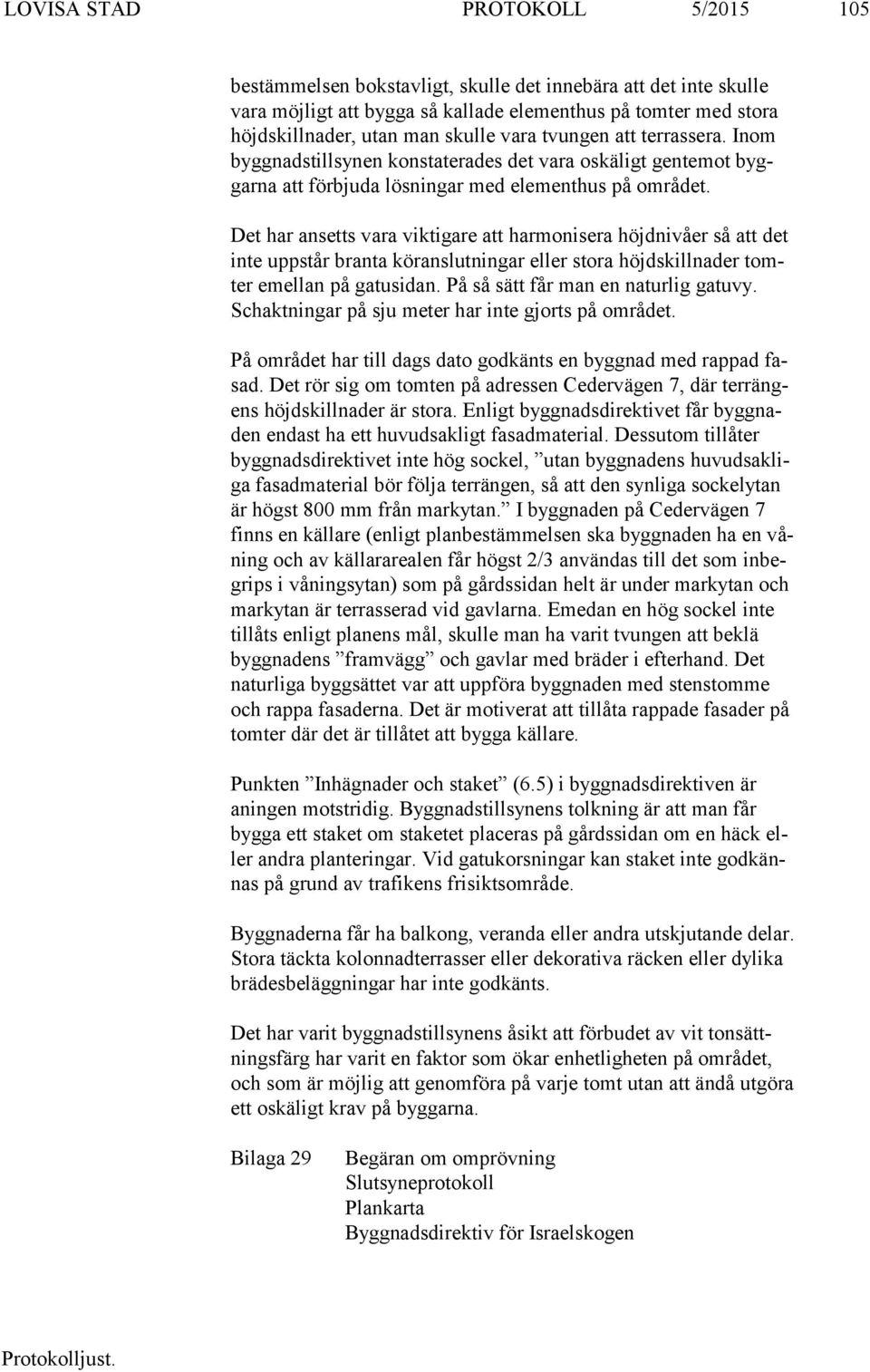 Det har ansetts vara viktigare att harmonisera höjdnivåer så att det inte upp står branta köranslutningar eller stora höjdskillnader tomter emellan på ga tu si dan.