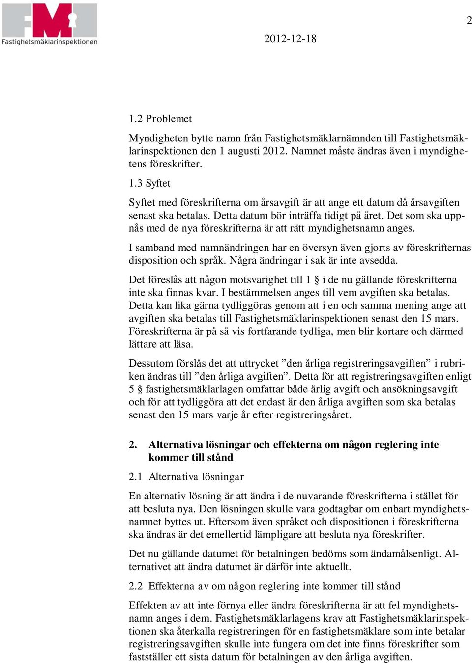 I samband med namnändringen har en översyn även gjorts av föreskrifternas disposition och språk. Några ändringar i sak är inte avsedda.