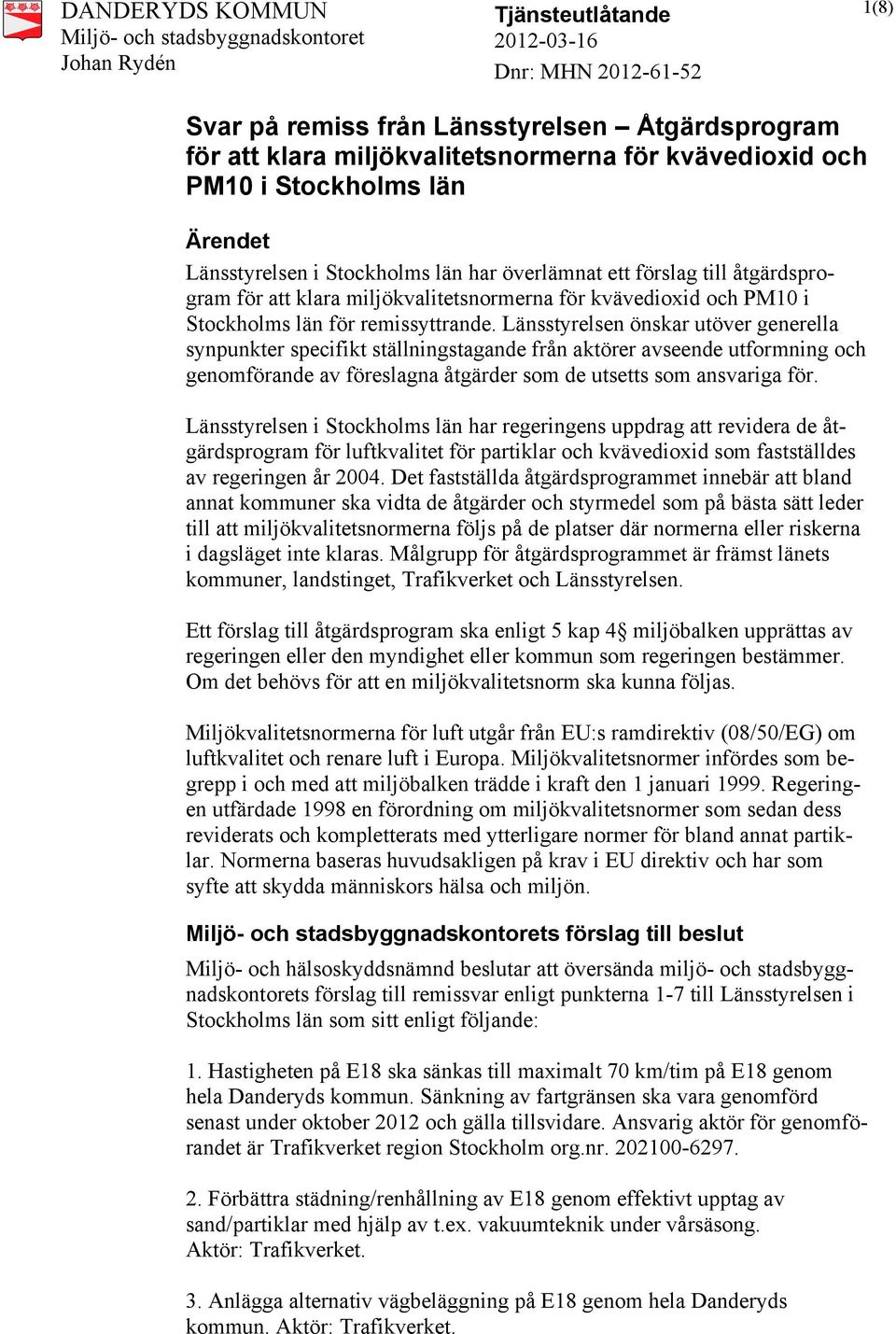 Länsstyrelsen önskar utöver generella synpunkter specifikt ställningstagande från aktörer avseende utformning och genomförande av föreslagna åtgärder som de utsetts som ansvariga för.