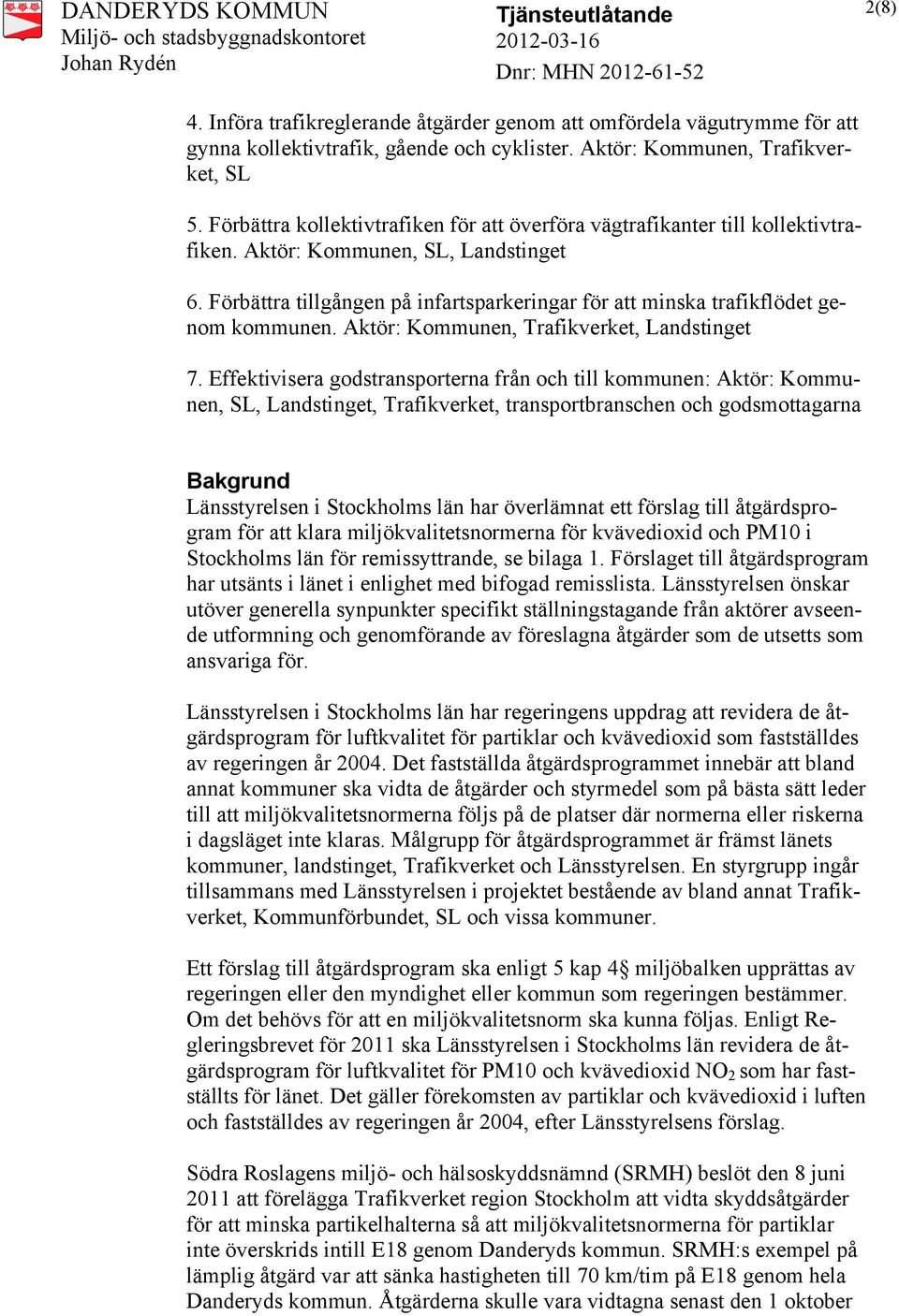 Förbättra tillgången på infartsparkeringar för att minska trafikflödet genom kommunen. Aktör: Kommunen, Trafikverket, Landstinget 7.