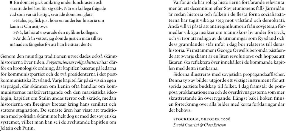 »är du från vettet, jag dömde just en man till tre månaders fängelse för att han berättat den!«genom den muntliga traditionen utvecklades också skämthistorierna över tiden.