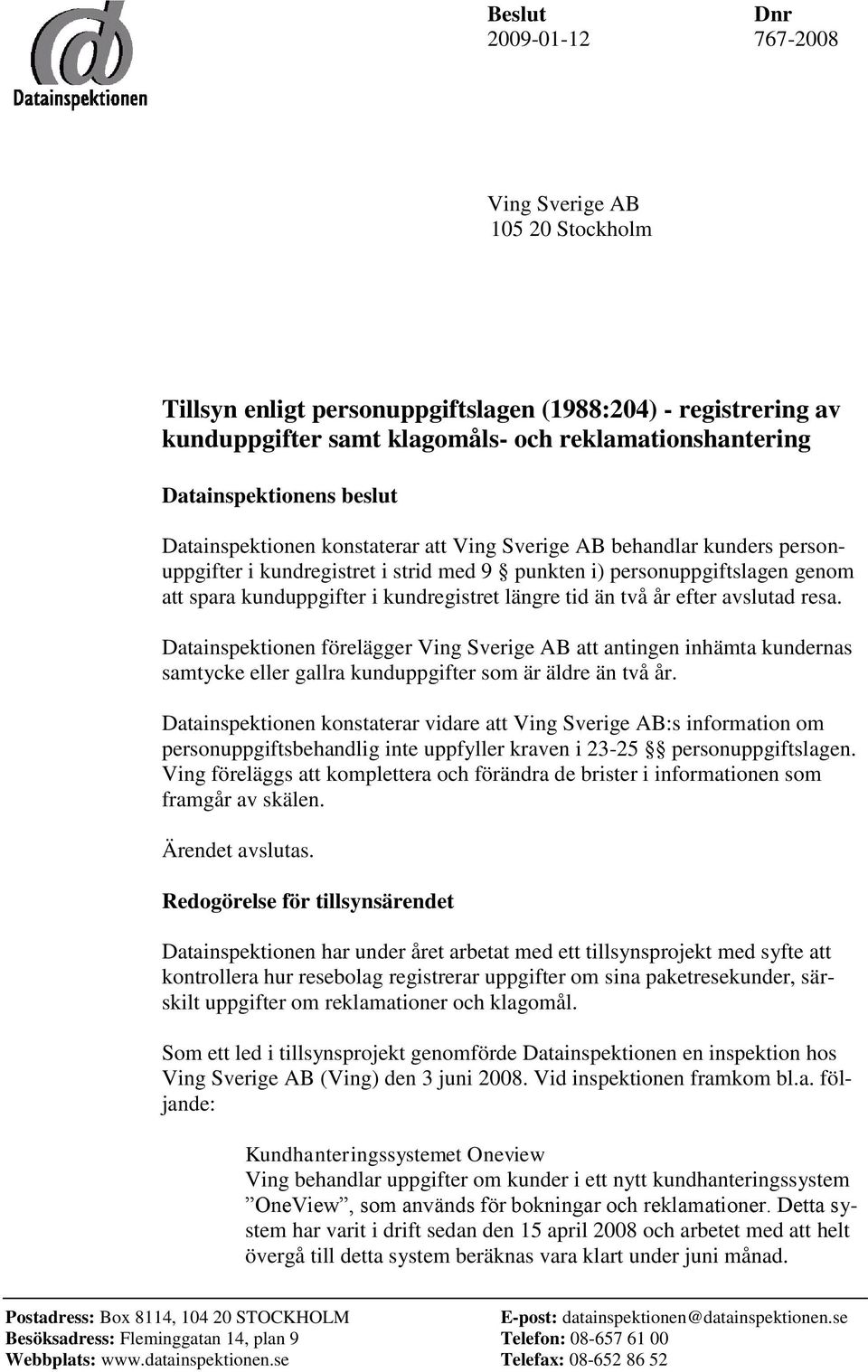 i kundregistret längre tid än två år efter avslutad resa. Datainspektionen förelägger Ving Sverige AB att antingen inhämta kundernas samtycke eller gallra kunduppgifter som är äldre än två år.