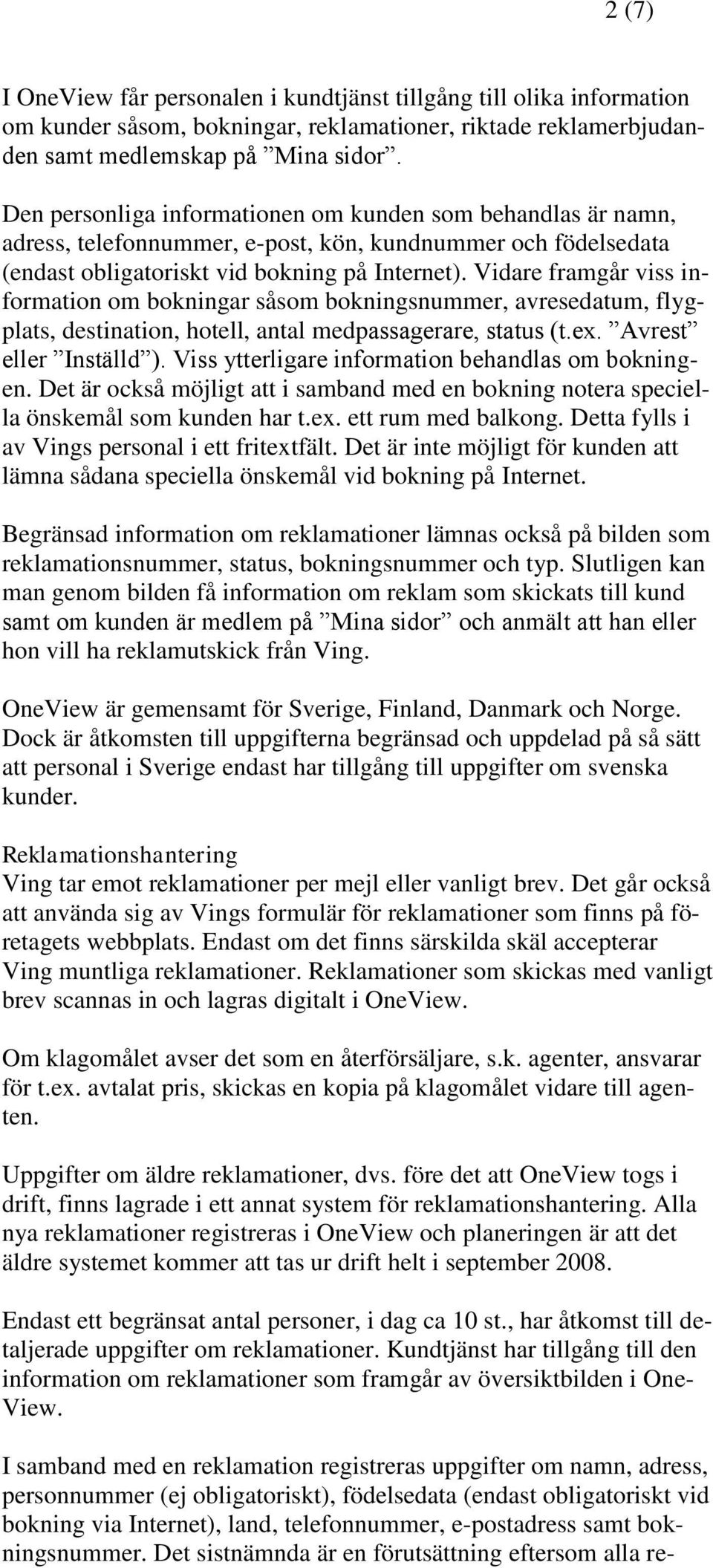 Vidare framgår viss information om bokningar såsom bokningsnummer, avresedatum, flygplats, destination, hotell, antal medpassagerare, status (t.ex. Avrest eller Inställd ).