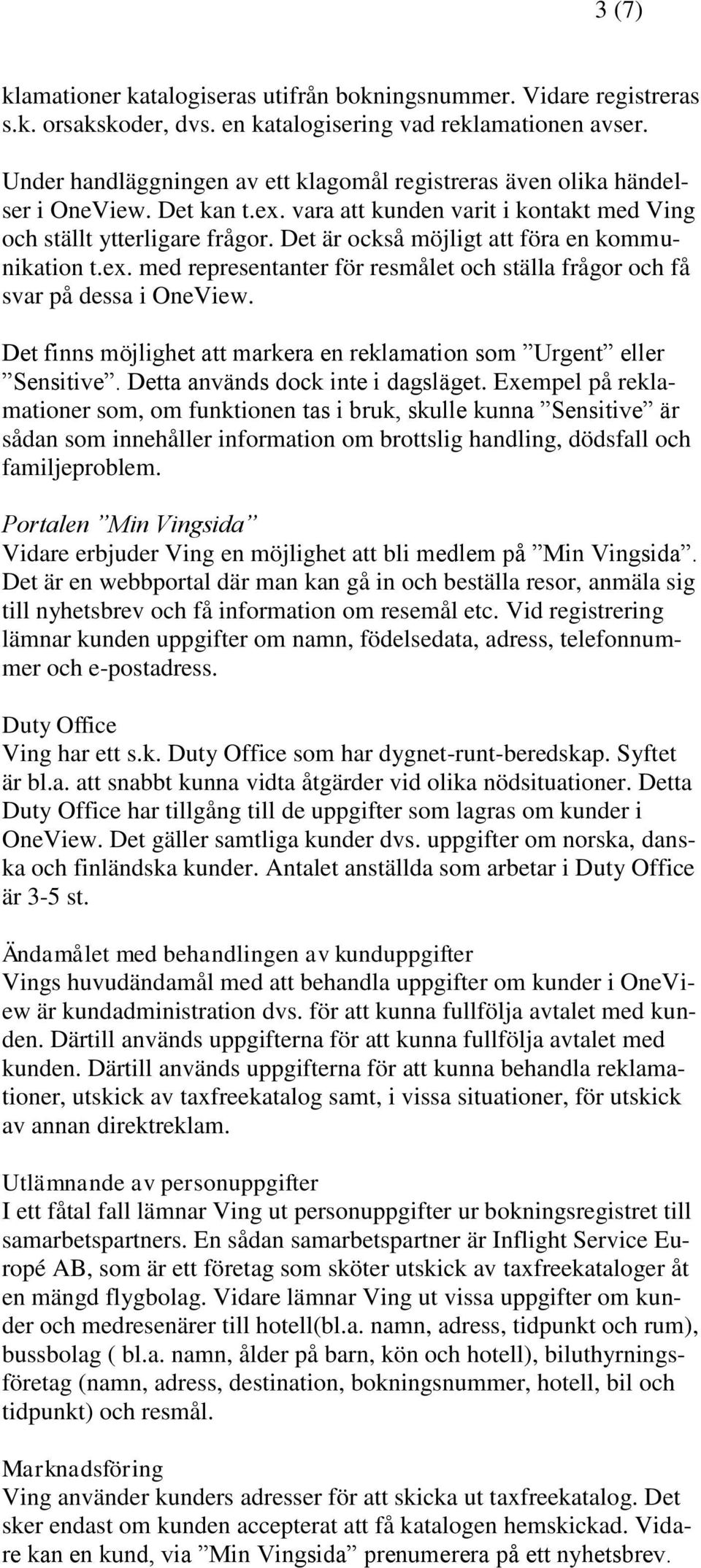 Det är också möjligt att föra en kommunikation t.ex. med representanter för resmålet och ställa frågor och få svar på dessa i OneView.