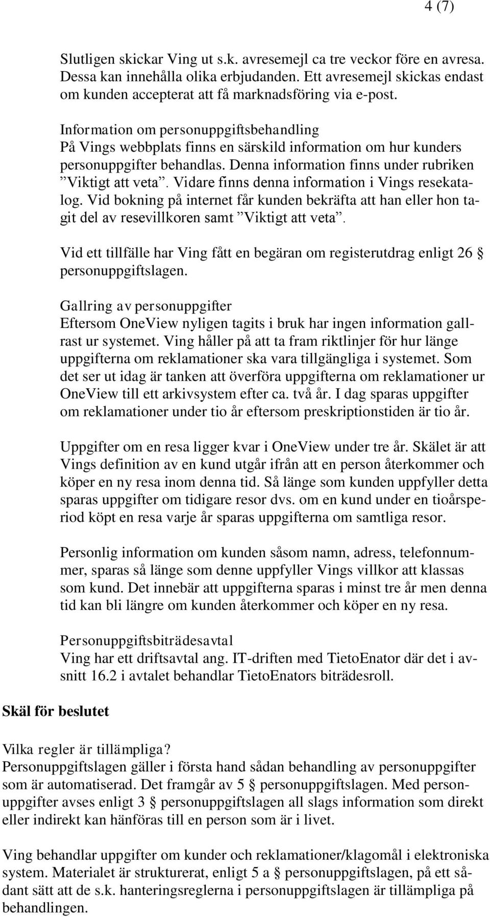 Information om personuppgiftsbehandling På Vings webbplats finns en särskild information om hur kunders personuppgifter behandlas. Denna information finns under rubriken Viktigt att veta.