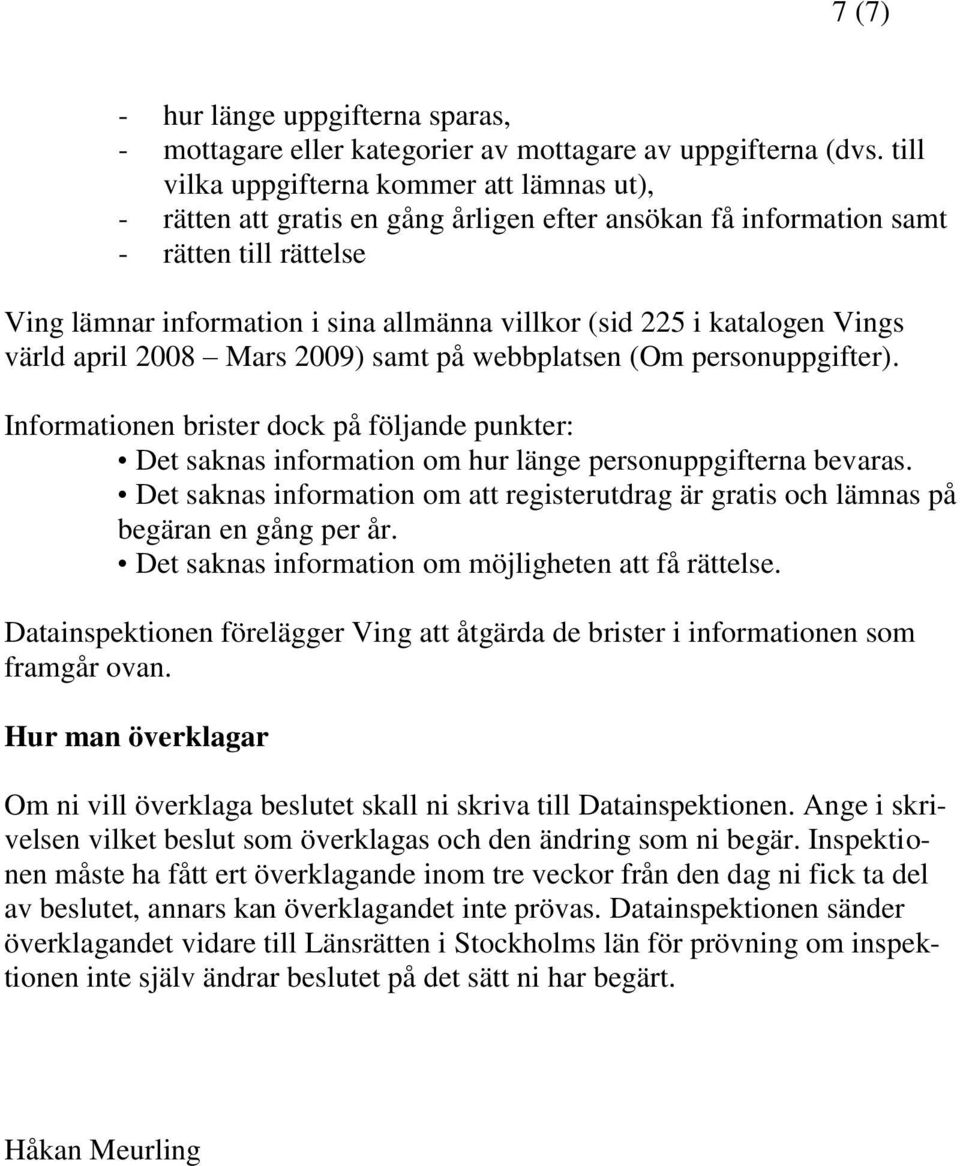 katalogen Vings värld april 2008 Mars 2009) samt på webbplatsen (Om personuppgifter). Informationen brister dock på följande punkter: Det saknas information om hur länge personuppgifterna bevaras.