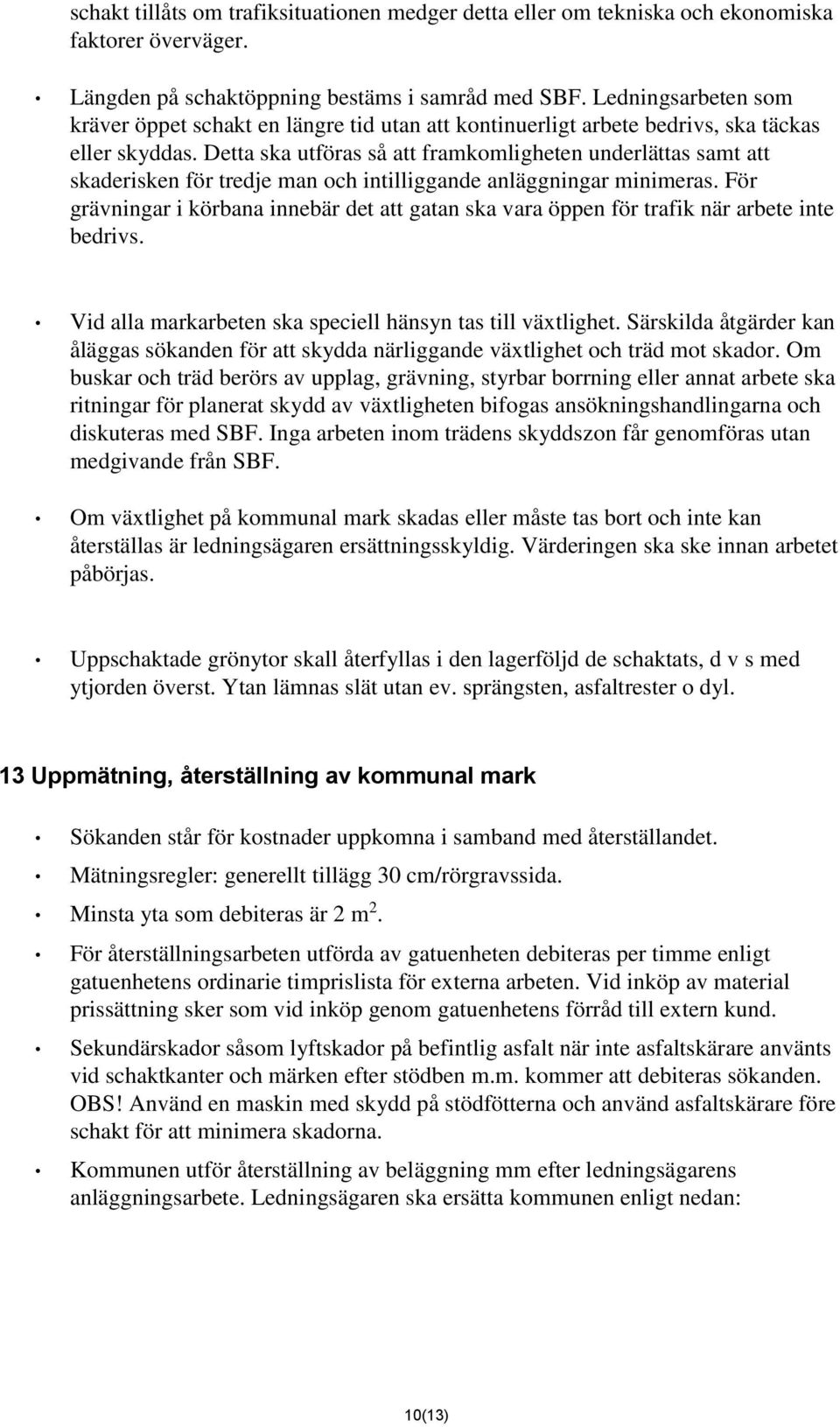 Detta ska utföras så att framkomligheten underlättas samt att skaderisken för tredje man och intilliggande anläggningar minimeras.