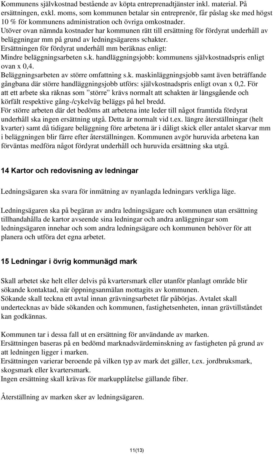 Utöver ovan nämnda kostnader har kommunen rätt till ersättning för fördyrat underhåll av beläggningar mm på grund av ledningsägarens schakter.