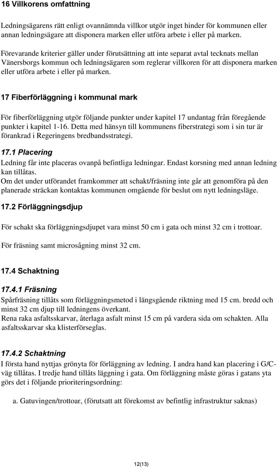 eller på marken. 17 Fiberförläggning i kommunal mark För fiberförläggning utgör följande punkter under kapitel 17 undantag från föregående punkter i kapitel 1-16.