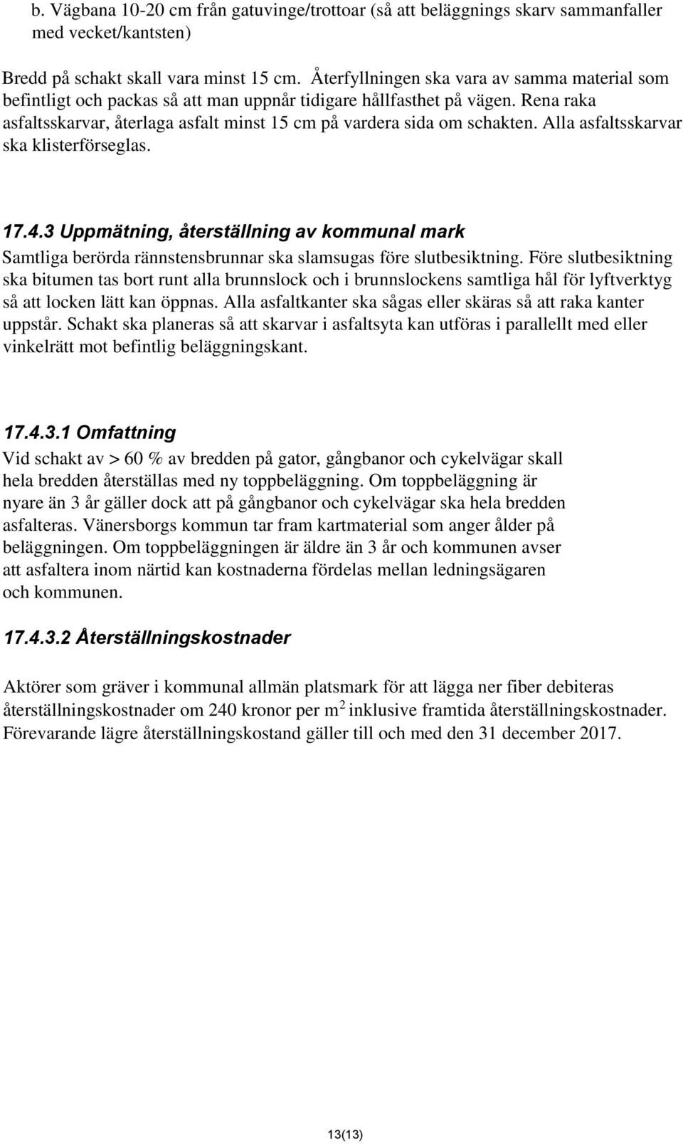 Alla asfaltsskarvar ska klisterförseglas. 17.4.3 Uppmätning, återställning av kommunal mark Samtliga berörda rännstensbrunnar ska slamsugas före slutbesiktning.